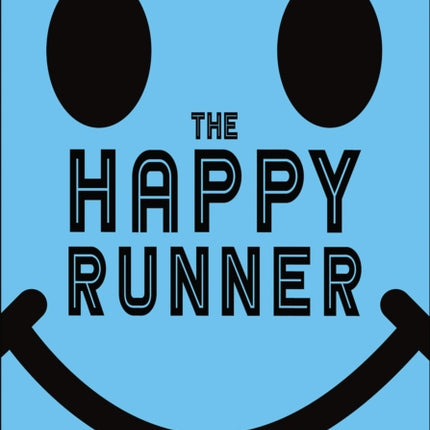 The Happy Runner: Love the Process, Get Faster, Run Longer