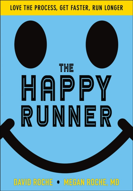 The Happy Runner: Love the Process, Get Faster, Run Longer