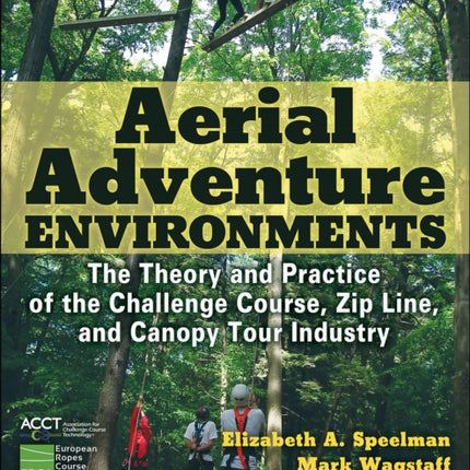 Aerial Adventure Environments: The Theory and Practice of the Challenge Course, Zip Line, and Canopy Tour Industry