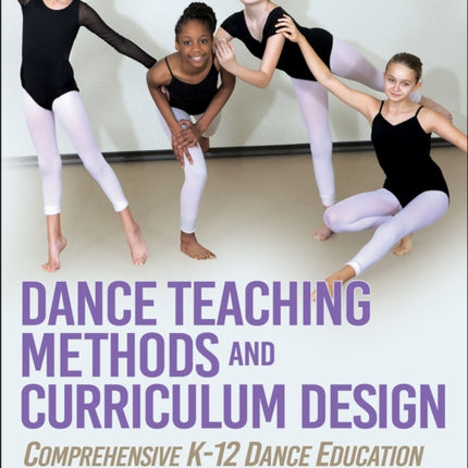 Dance Teaching Methods and Curriculum Design: Comprehensive K-12 Dance Education