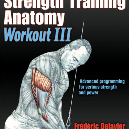 The Strength Training Anatomy Workout III: Maximizing Results with Advanced Training Techniques