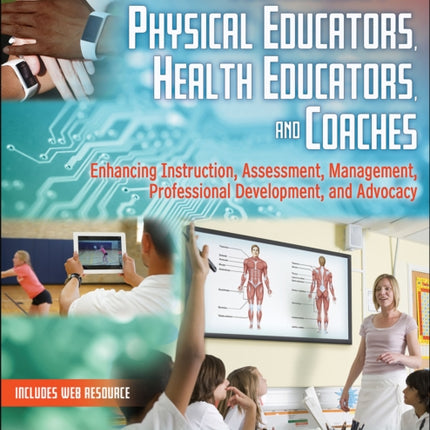 Technology for Physical Educators, Health Educators, and Coaches: Enhancing Instruction, Assessment, Management, Professional Development, and Advocacy