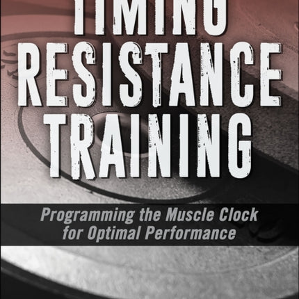 Timing Resistance Training: Programming the Muscle Clock for Optimal Performance