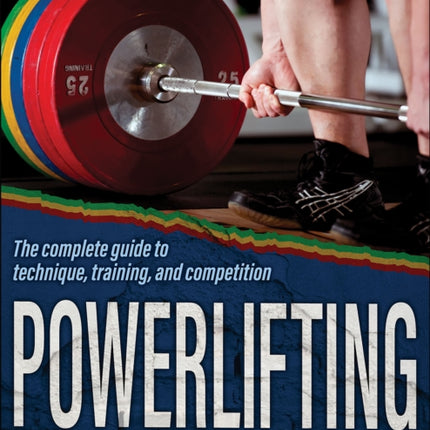 Powerlifting: The complete guide to technique, training, and competition