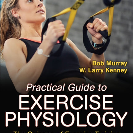 Practical Guide to Exercise Physiology: The Science of Exercise Training and Performance Nutrition