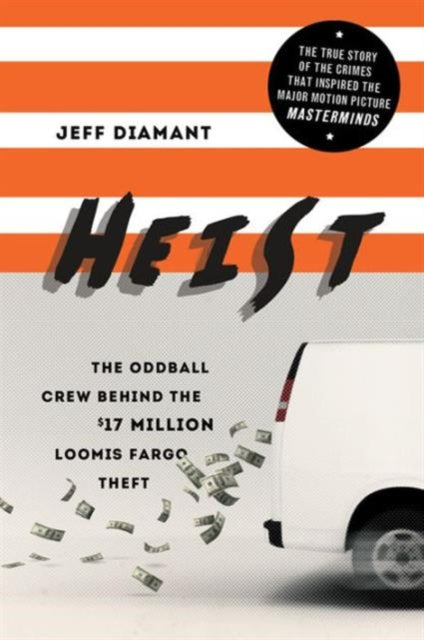 Heist The Oddball Crew Behind the 17 Million Loomis Fargo Theft