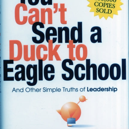 You Can't Send a Duck to Eagle School: And Other Simple Truths of Leadership