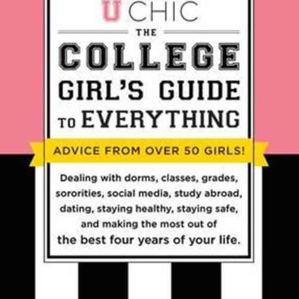 U Chic: The College Girl's Guide to Everything: Dealing with Dorms, Classes, Sororities, Social Media, Dating, Staying Safe, and Making the Most Out of the Best Four Years of Your Life