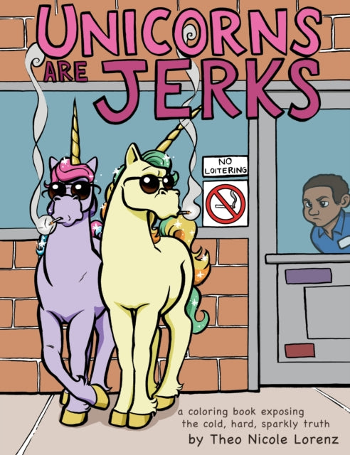 Unicorns Are Jerks: A Coloring Book Exposing the Cold, Hard, Sparkly Truth