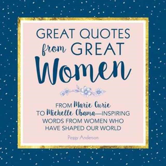 Great Quotes from Great Women: Words from the Women Who Shaped the World