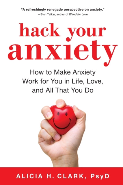 Hack Your Anxiety How to Make Anxiety Work for