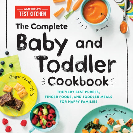 The Complete Baby and Toddler Cookbook: The Very Best Purees, Finger Foods, and Toddler Meals for Happy Families