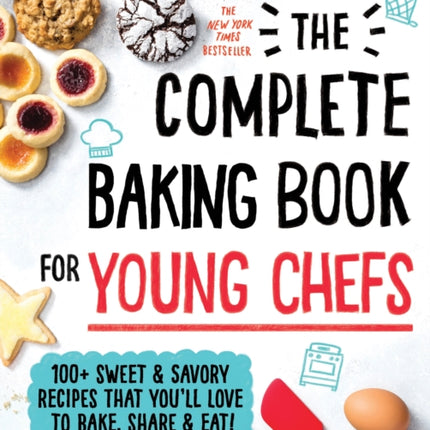 The Complete Baking Book for Young Chefs: 100+ Sweet and Savory Recipes That You'll Love to Bake, Share and Eat!