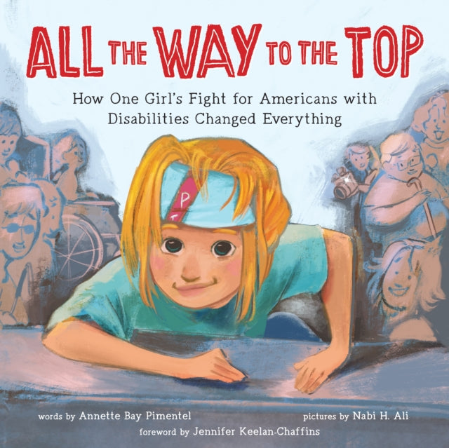 All the Way to the Top: How One Girl’s Fight for Americans with Disabilities Changed Everything