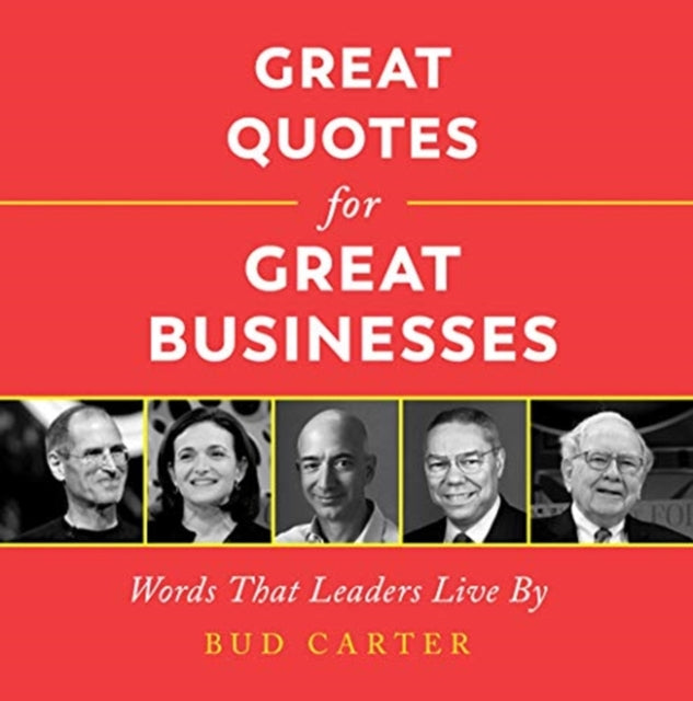 Great Quotes for Great Businesses: Words That Leaders Live By