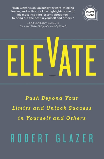 Elevate: Push Beyond Your Limits and Unlock Success in Yourself and Others