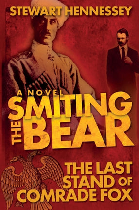Smiting the Bear The Last Stand of Comrade Fox The Life and Times of Archibald Brinsley Fox