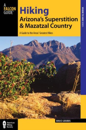 Hiking Arizona's Superstition and Mazatzal Country: A Guide to the Areas' Greatest Hikes