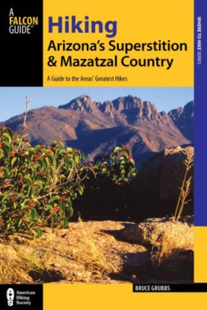 Hiking Arizona's Superstition and Mazatzal Country: A Guide to the Areas' Greatest Hikes