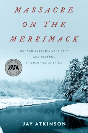 Massacre on the Merrimack: Hannah Duston's Captivity and Revenge in Colonial America