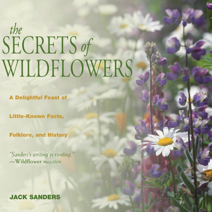 Secrets of Wildflowers: A Delightful Feast Of Little-Known Facts, Folklore, And History