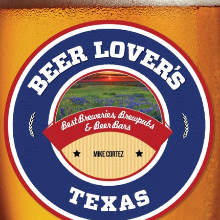 Beer Lover's Texas: Best Breweries, Brewpubs & Beer Bars