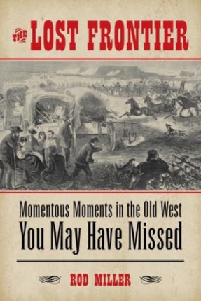 The Lost Frontier: Momentous Moments in the Old West You May Have Missed