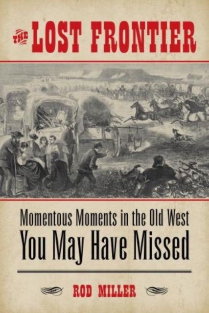 The Lost Frontier: Momentous Moments in the Old West You May Have Missed