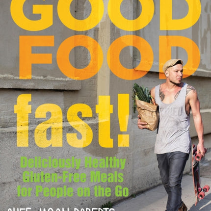 Good Food--Fast!: Deliciously Healthy Gluten-Free Meals for People on the Go