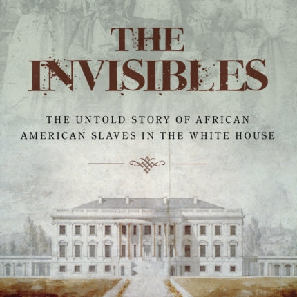 The Invisibles: The Untold Story of African American Slaves in the White House