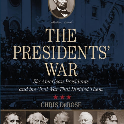 The Presidents' War: Six American Presidents and the Civil War That Divided Them