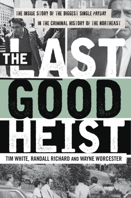 The Last Good Heist: The Inside Story of The Biggest Single Payday in the Criminal History of the Northeast