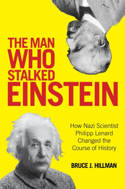 The Man Who Stalked Einstein: How Nazi Scientist Philipp Lenard Changed the Course of History