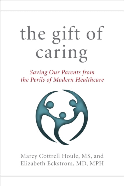 The Gift of Caring: Saving Our Parents from the Perils of Modern Healthcare