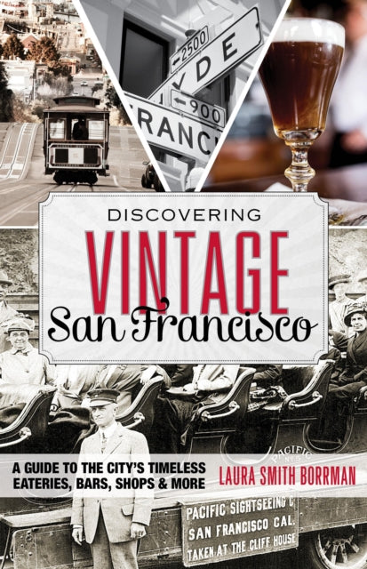 Discovering Vintage San Francisco: A Guide to the City’s Timeless Eateries, Bars, Shops & More