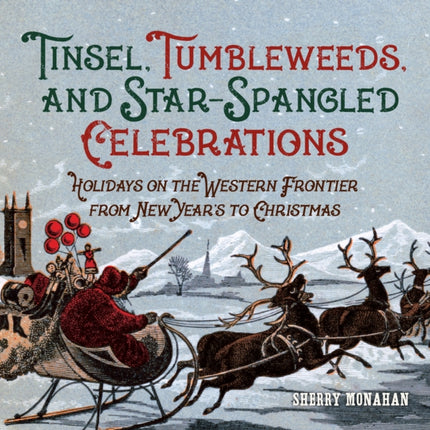 Tinsel, Tumbleweeds, and Star-Spangled Celebrations: Holidays on the Western Frontier from New Year's to Christmas