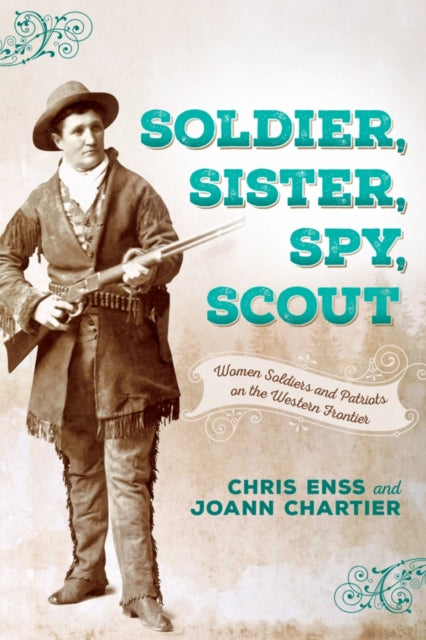 Soldier, Sister, Spy, Scout: Women Soldiers and Patriots on the Western Frontier