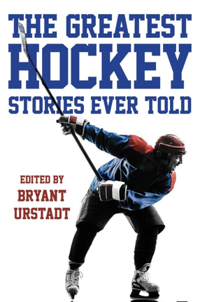 The Greatest Hockey Stories Ever Told