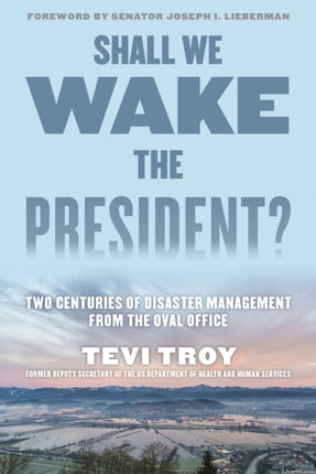 Shall We Wake the President?: Two Centuries of Disaster Management from the Oval Office