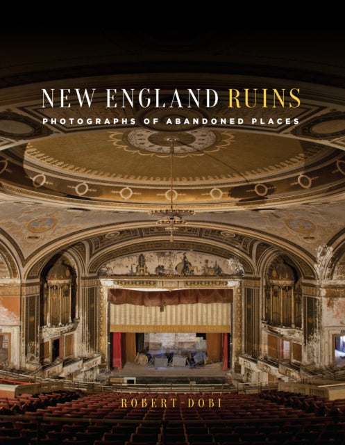 New England Ruins: Photographs of the Abandoned Northeast