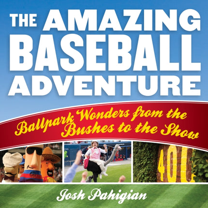 The Amazing Baseball Adventure: Ballpark Wonders from the Bushes to the Show