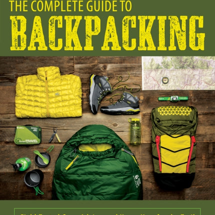 Backpacker The Complete Guide to Backpacking: Field-Tested Gear, Advice, and Know-How for the Trail