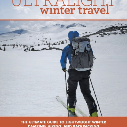 Ultralight Winter Travel: The Ultimate Guide to Lightweight Winter Camping, Hiking, and Backpacking