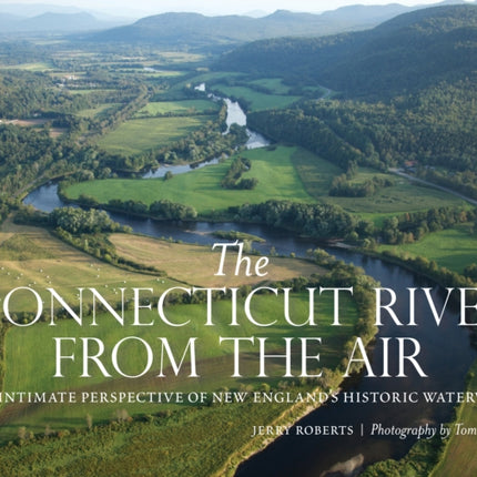 The Connecticut River from the Air: An Intimate Perspective of New England’s Historic Waterway