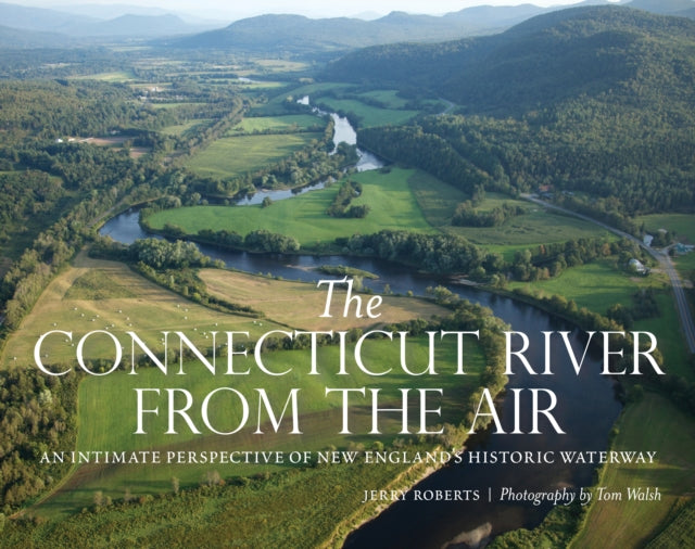 The Connecticut River from the Air: An Intimate Perspective of New England’s Historic Waterway