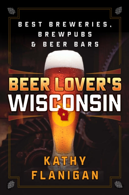 Beer Lover's Wisconsin: Best Breweries, Brewpubs and Beer Bars