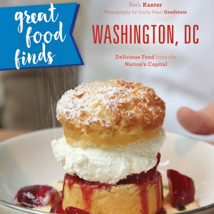 Great Food Finds Washington, DC: Delicious Food from the Nation's Capital