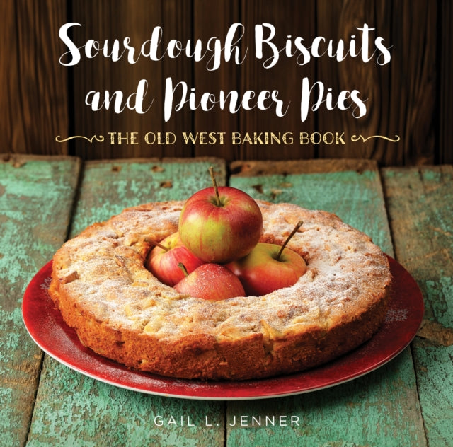 Sourdough Biscuits and Pioneer Pies: The Old West Baking Book