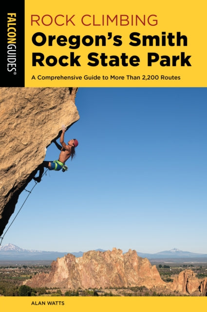 Rock Climbing Oregon's Smith Rock State Park: A Comprehensive Guide to More Than 2,200 Routes