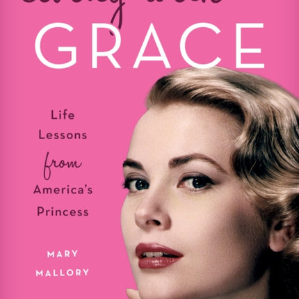 Living with Grace: Life Lessons from America's Princess